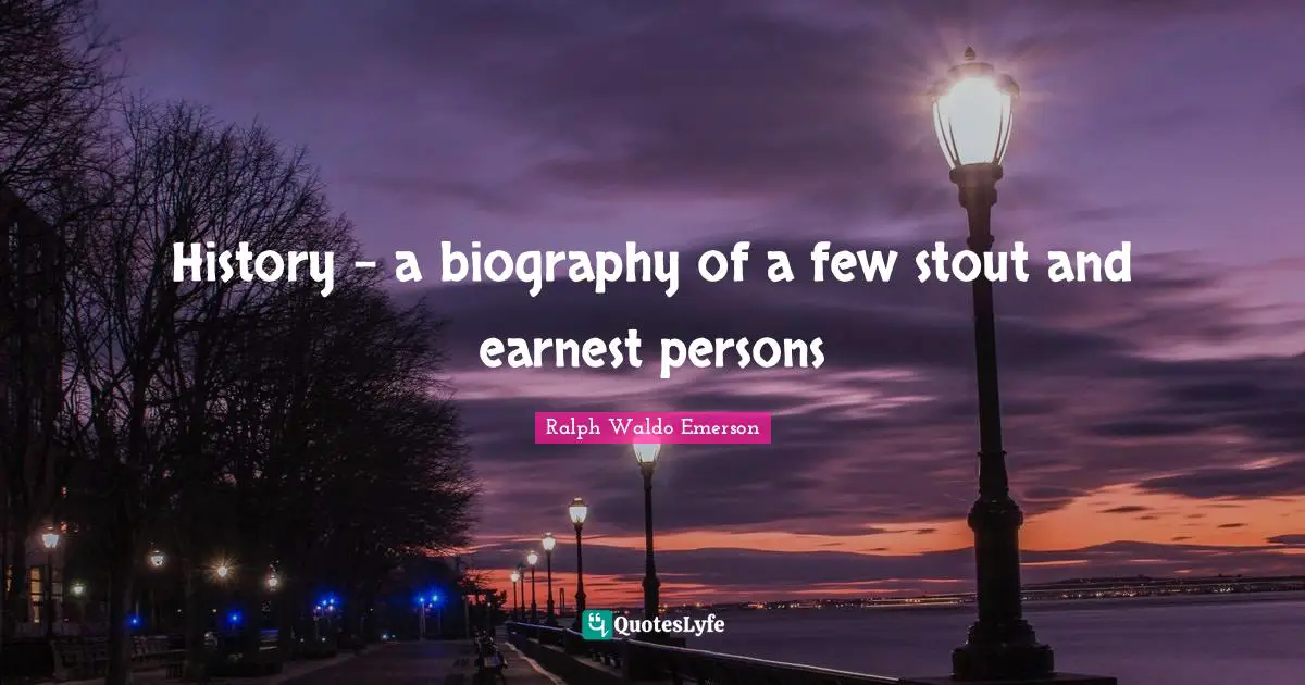 History - a biography of a few stout and earnest persons