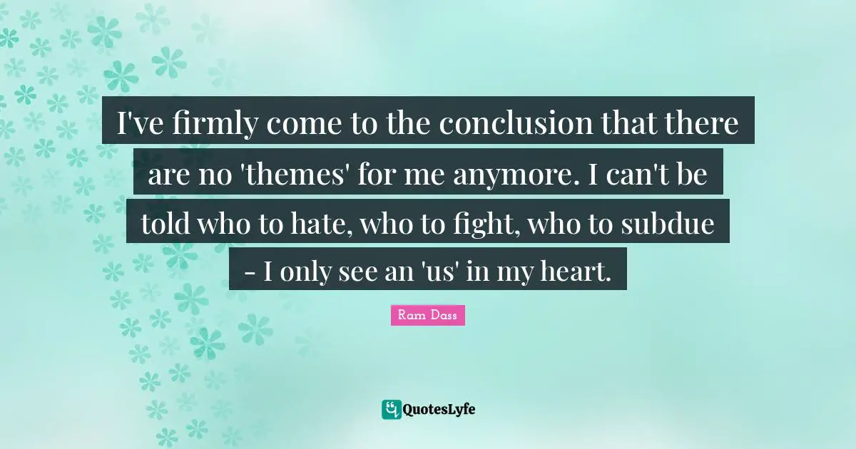 I've firmly come to the conclusion that there are no 'themes' for me anymore. I can't be told who to hate, who to fight, who to subdue - I only see an 'us' in my heart.