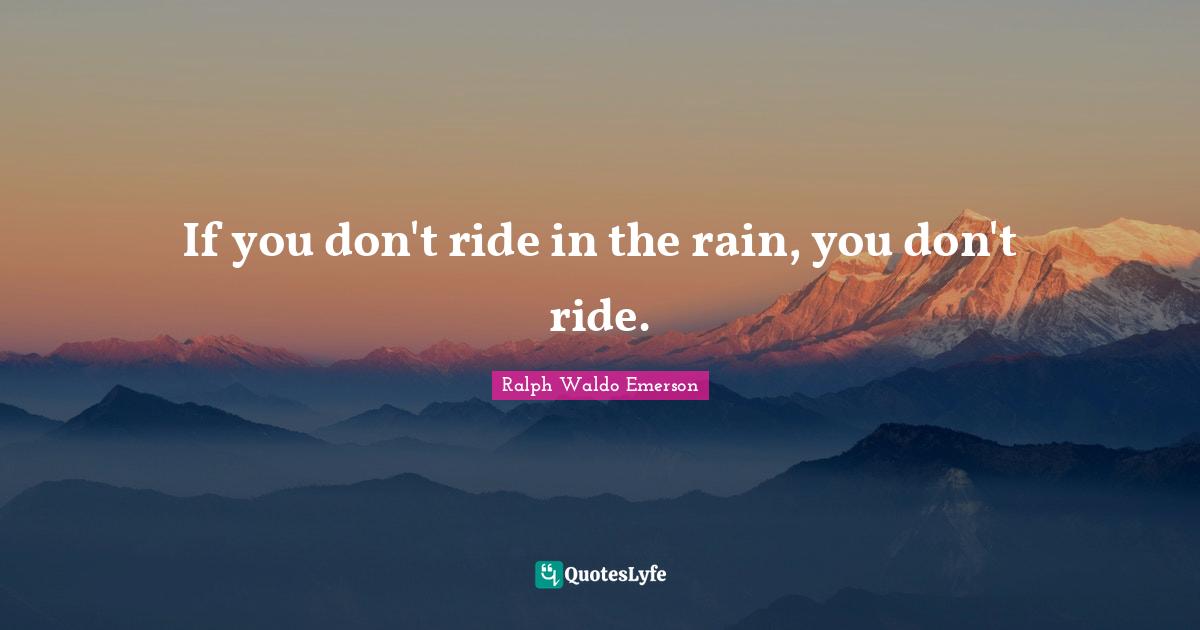 Rain Quotes: "If you don't ride in the rain, you don't ride."