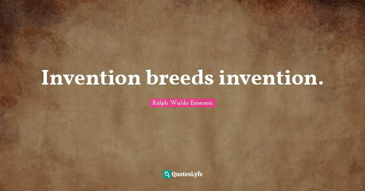 Invention breeds invention.