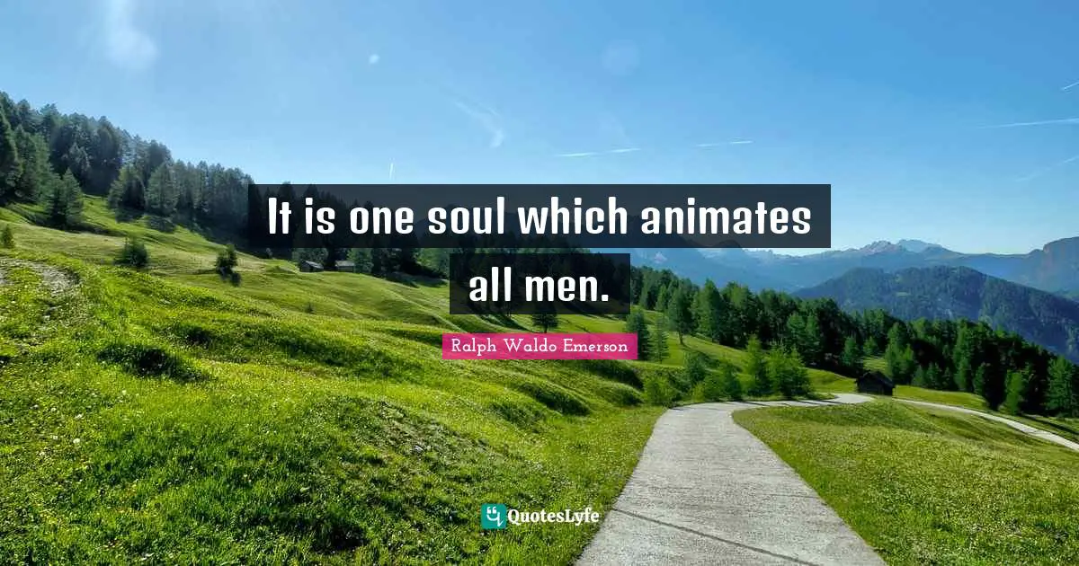It is one soul which animates all men.