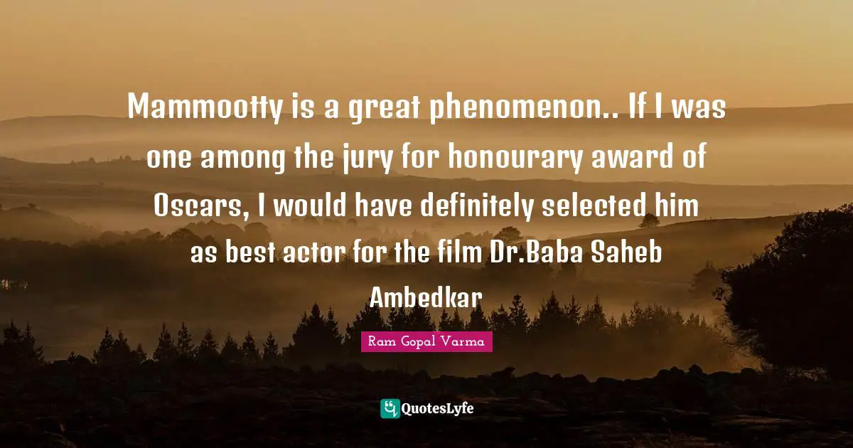 Awards Quotes: "Mammootty is a great phenomenon.. If I was one among the jury for honourary award of Oscars, I would have definitely selected him as best actor for the film Dr.Baba Saheb Ambedkar"