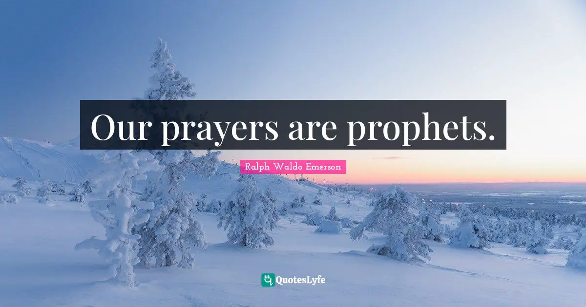 Our prayers are prophets.