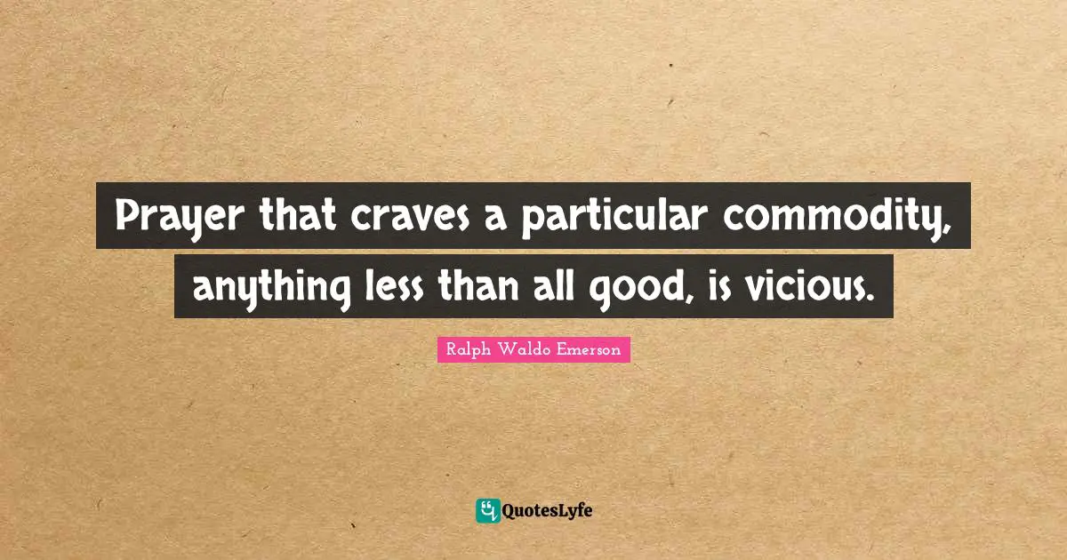 Prayer that craves a particular commodity, anything less than all good, is vicious.