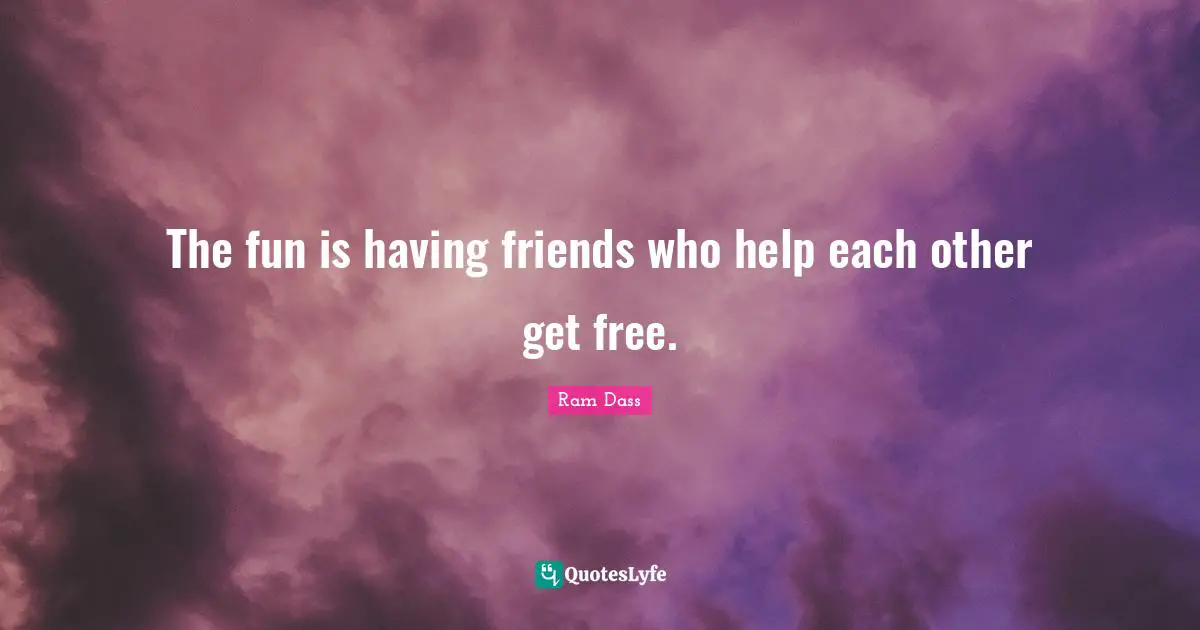 The fun is having friends who help each other get free.