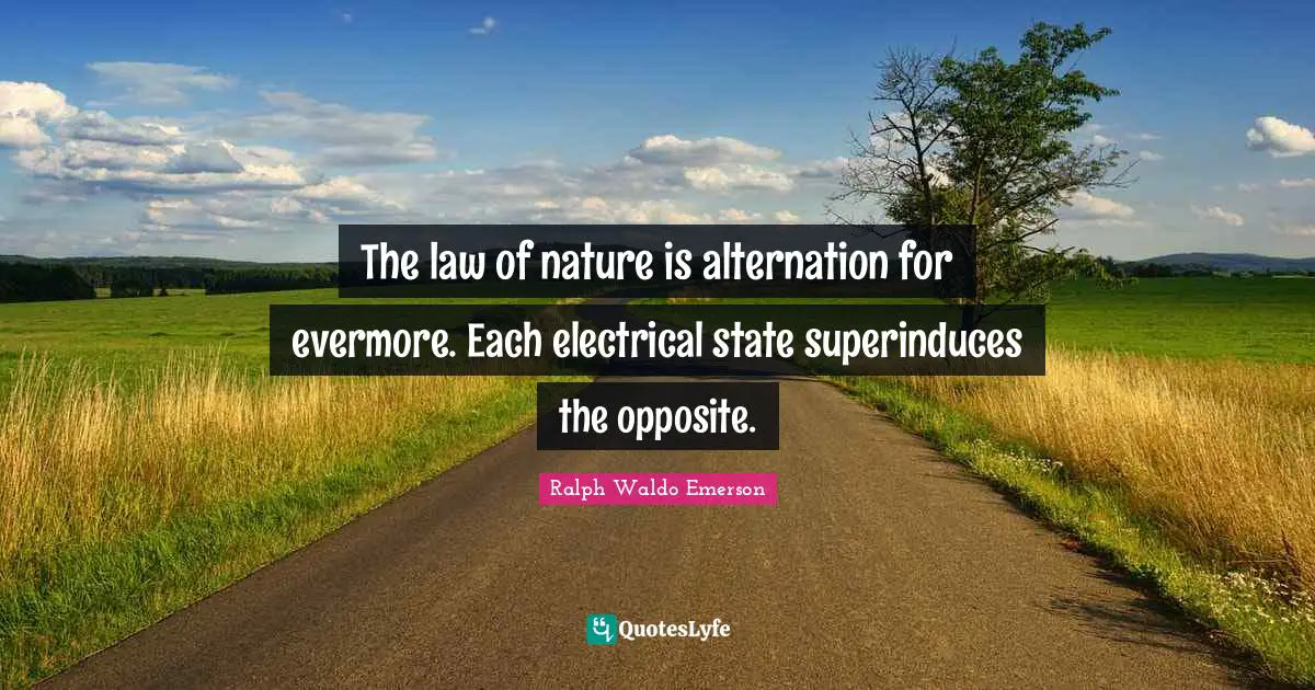 Evermore Quotes: "The law of nature is alternation for evermore. Each electrical state superinduces the opposite."