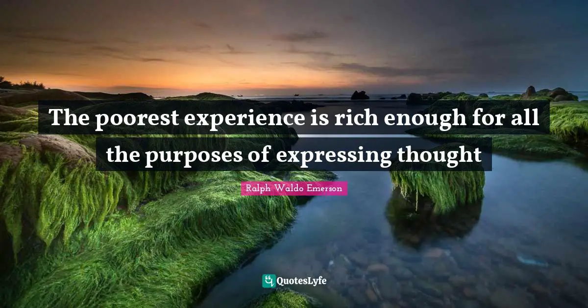 The poorest experience is rich enough for all the purposes of expressing thought