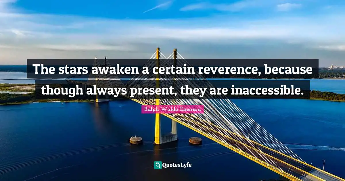 Inaccessible Quotes: "The stars awaken a certain reverence, because though always present, they are inaccessible."