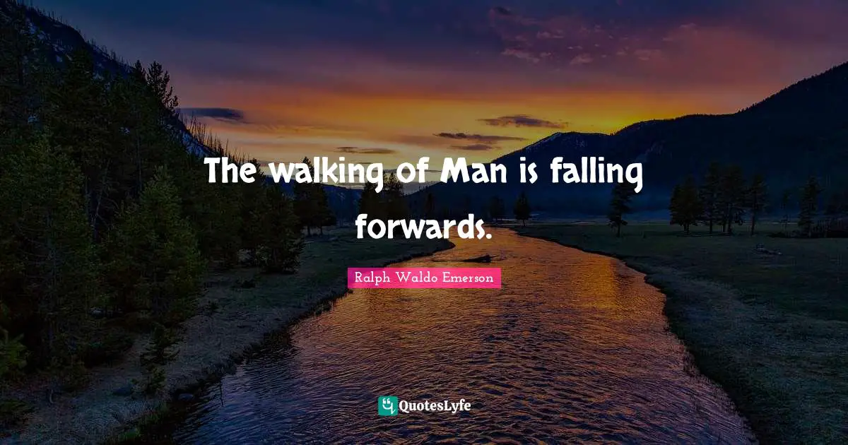 The walking of Man is falling forwards.