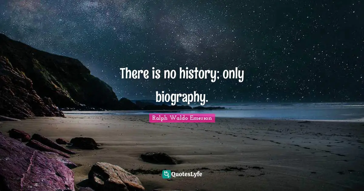 There is no history; only biography.