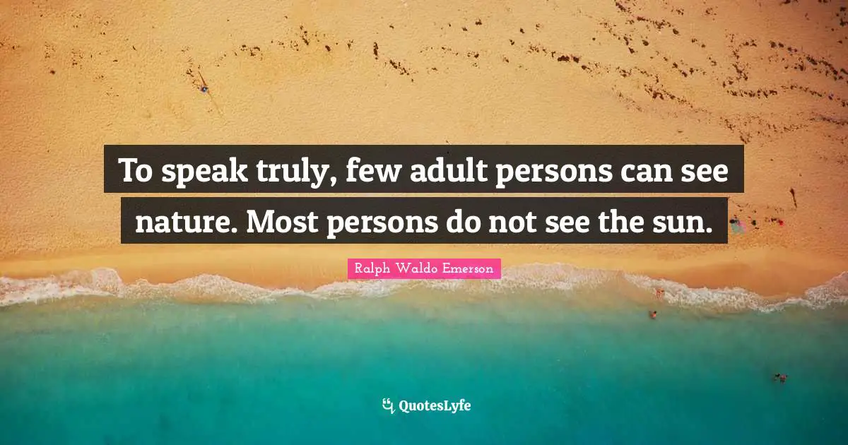 To speak truly, few adult persons can see nature. Most persons do not see the sun.