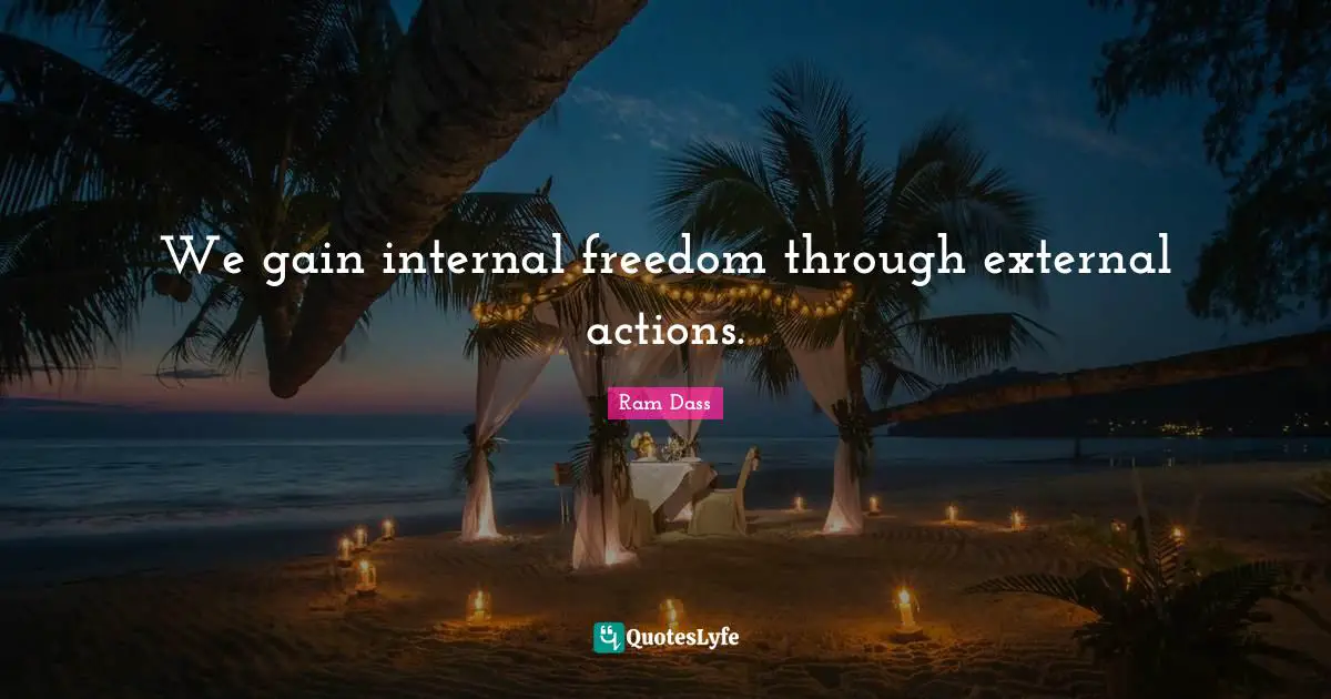 We gain internal freedom through external actions.