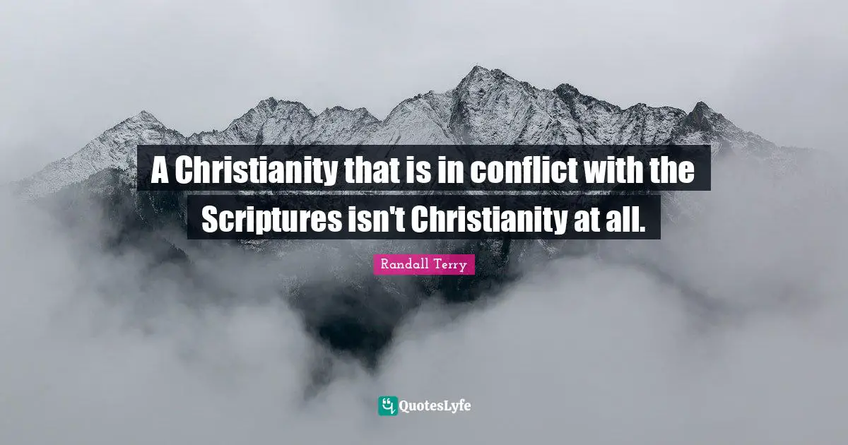 A Christianity that is in conflict with the Scriptures isn't Christianity at all.