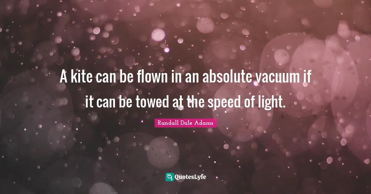 A kite can be flown in an absolute vacuum if it can be towed at the speed of light.