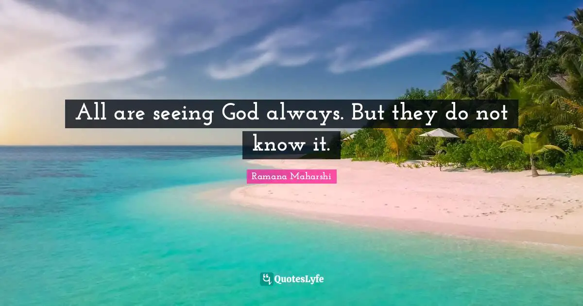 All are seeing God always. But they do not know it.