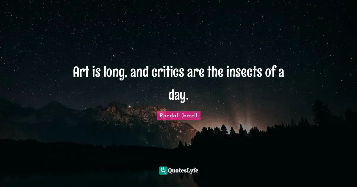 Art is long, and critics are the insects of a day.