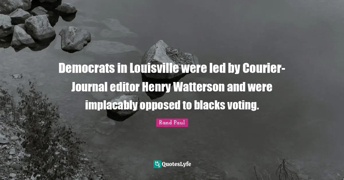 Democrats in Louisville were led by Courier-Journal editor Henry Watterson and were implacably opposed to blacks voting.