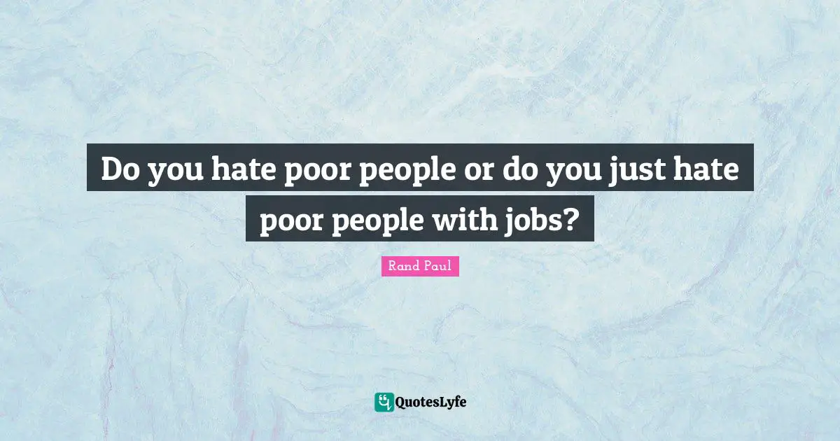 Do you hate poor people or do you just hate poor people with jobs?