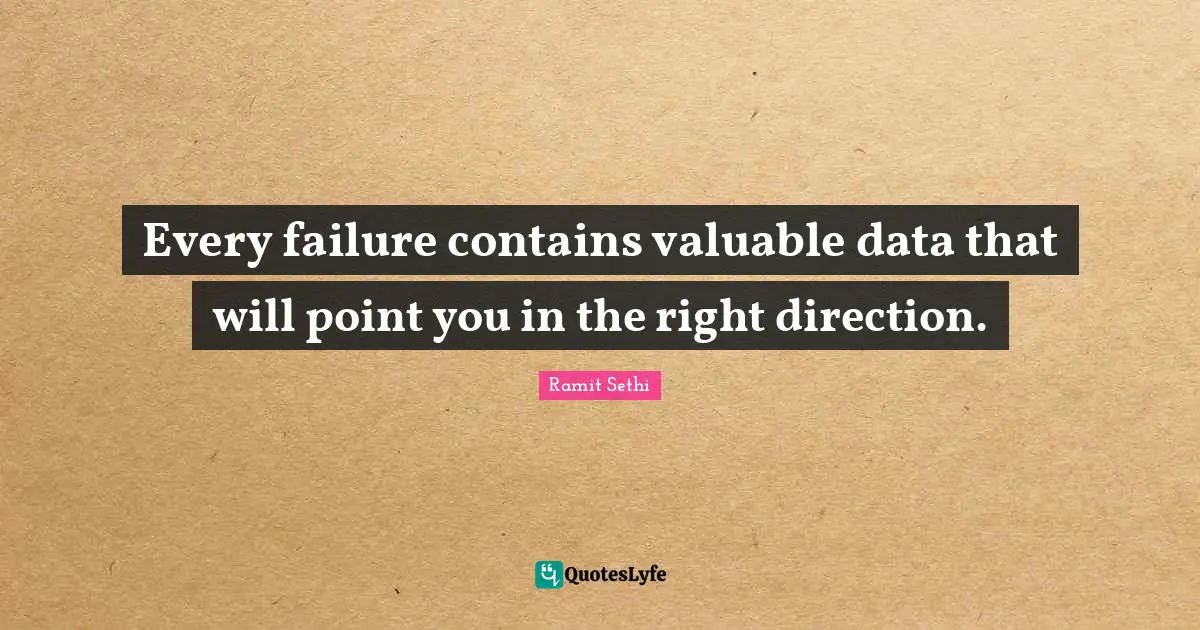 Every failure contains valuable data that will point you in the right direction.