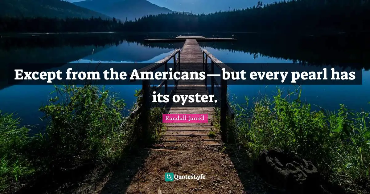 Except from the Americans—but every pearl has its oyster.