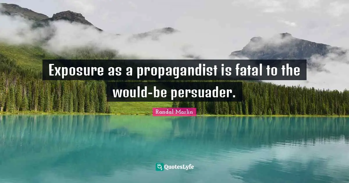 Exposure as a propagandist is fatal to the would-be persuader.