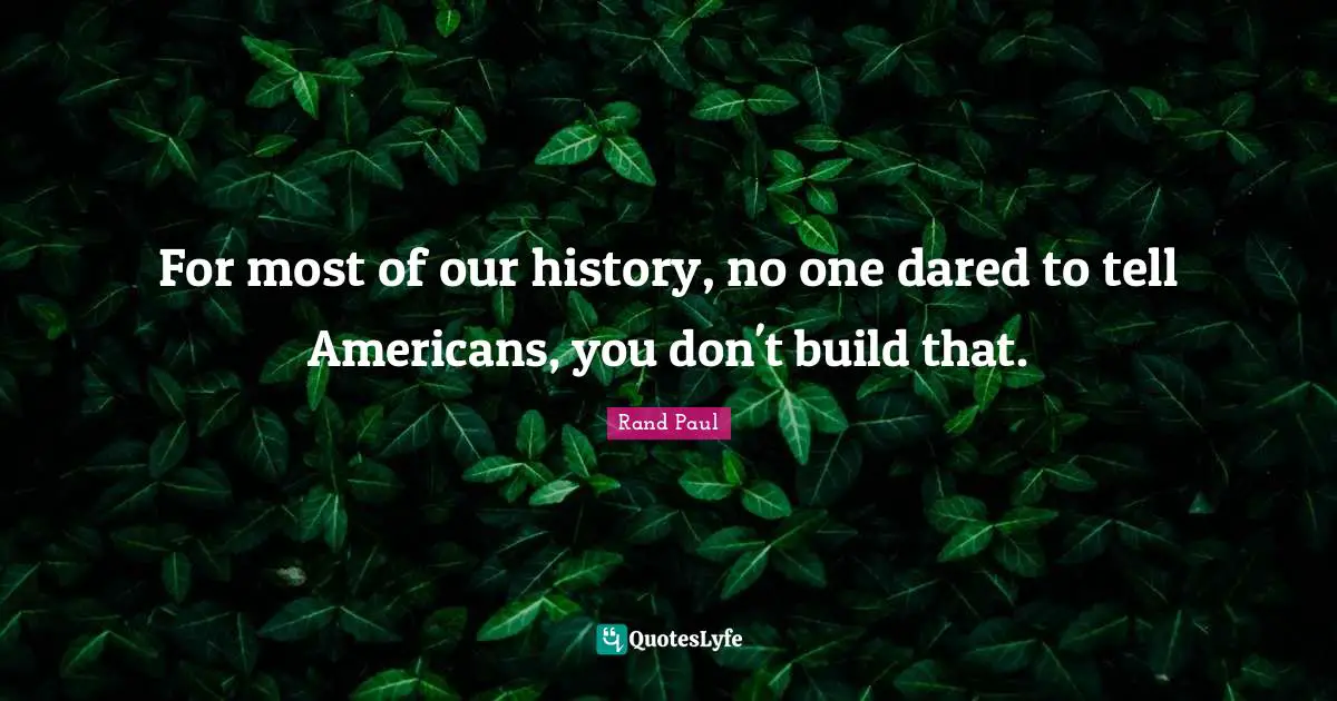 For most of our history, no one dared to tell Americans, you don't build that.