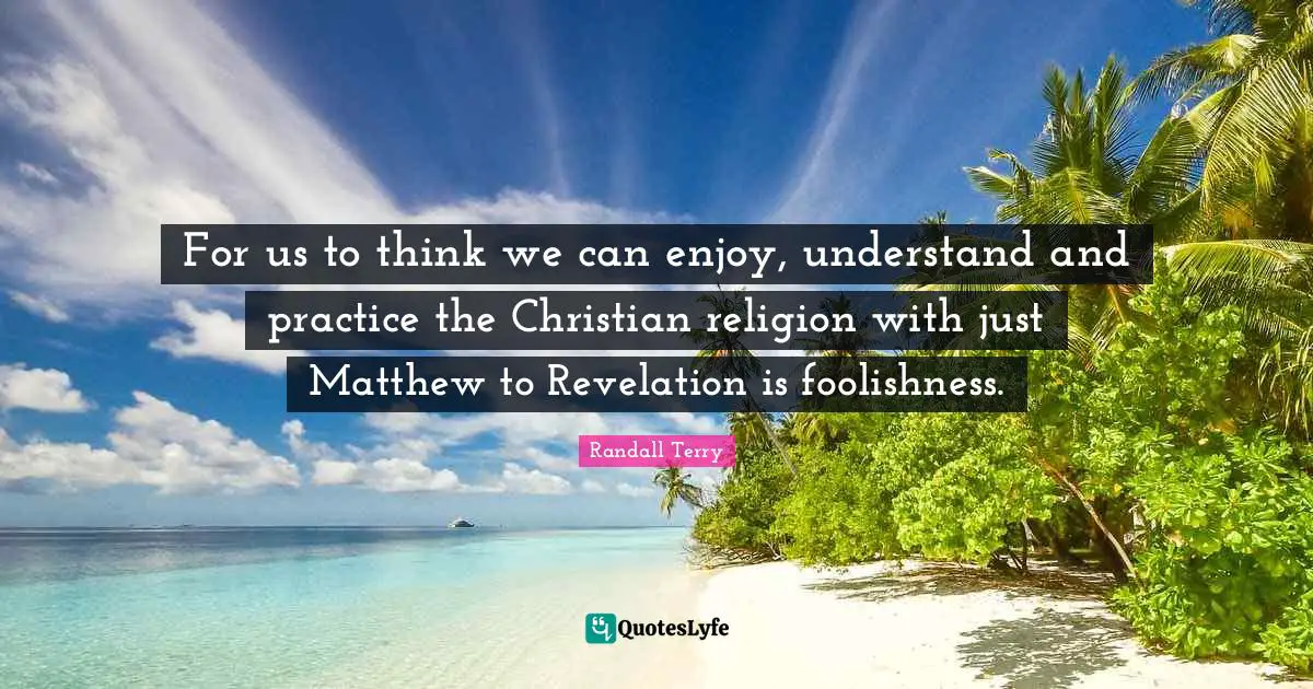 For us to think we can enjoy, understand and practice the Christian religion with just Matthew to Revelation is foolishness.