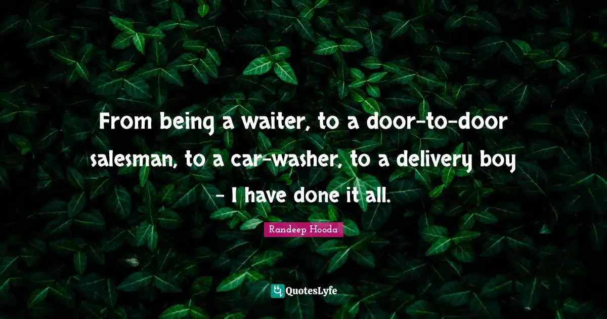 Randeep Hooda Quotes: "From being a waiter, to a door-to-door salesman, to a car-washer, to a delivery boy - I have done it all."