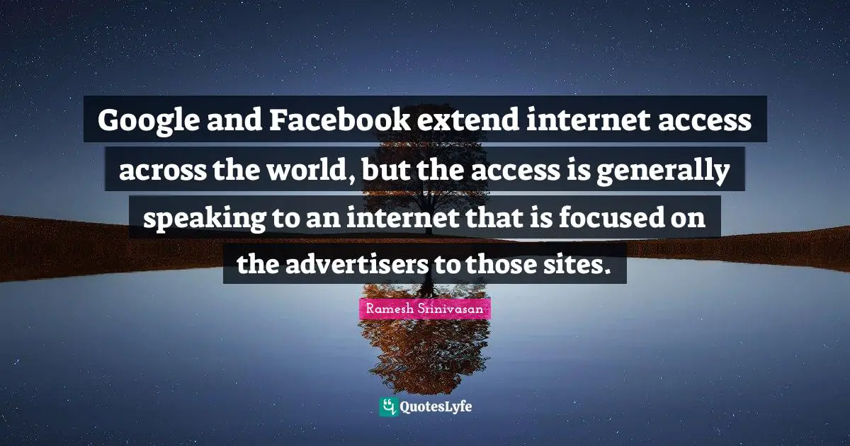 Google and Facebook extend internet access across the world, but the access is generally speaking to an internet that is focused on the advertisers to those sites.