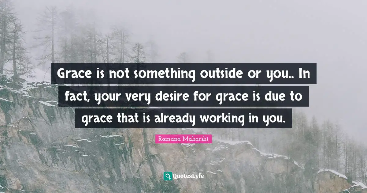 Grace is not something outside or you.. In fact, your very desire for grace is due to grace that is already working in you.