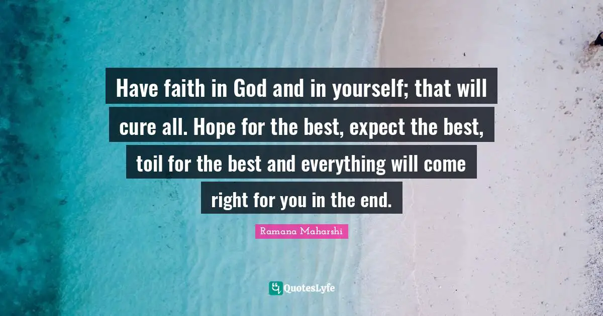 Faith In God Quotes: "Have faith in God and in yourself; that will cure all. Hope for the best, expect the best, toil for the best and everything will come right for you in the end."