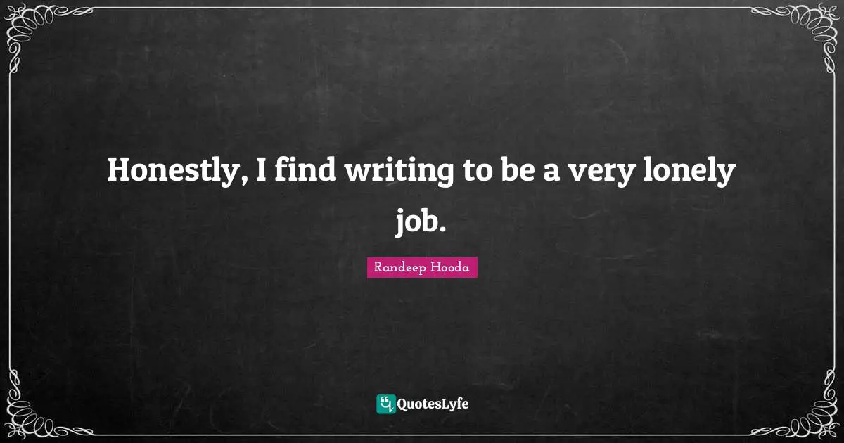 Randeep Hooda Quotes: "Honestly, I find writing to be a very lonely job."