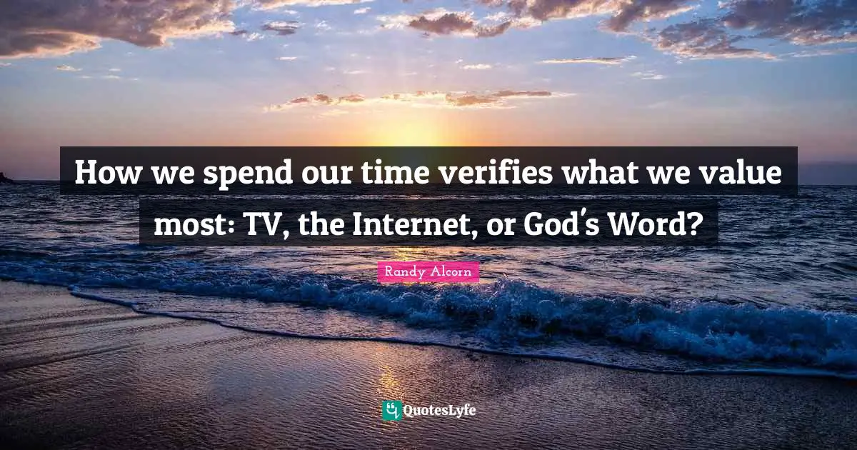 Tvs Quotes: "How we spend our time verifies what we value most: TV, the Internet, or God's Word?"