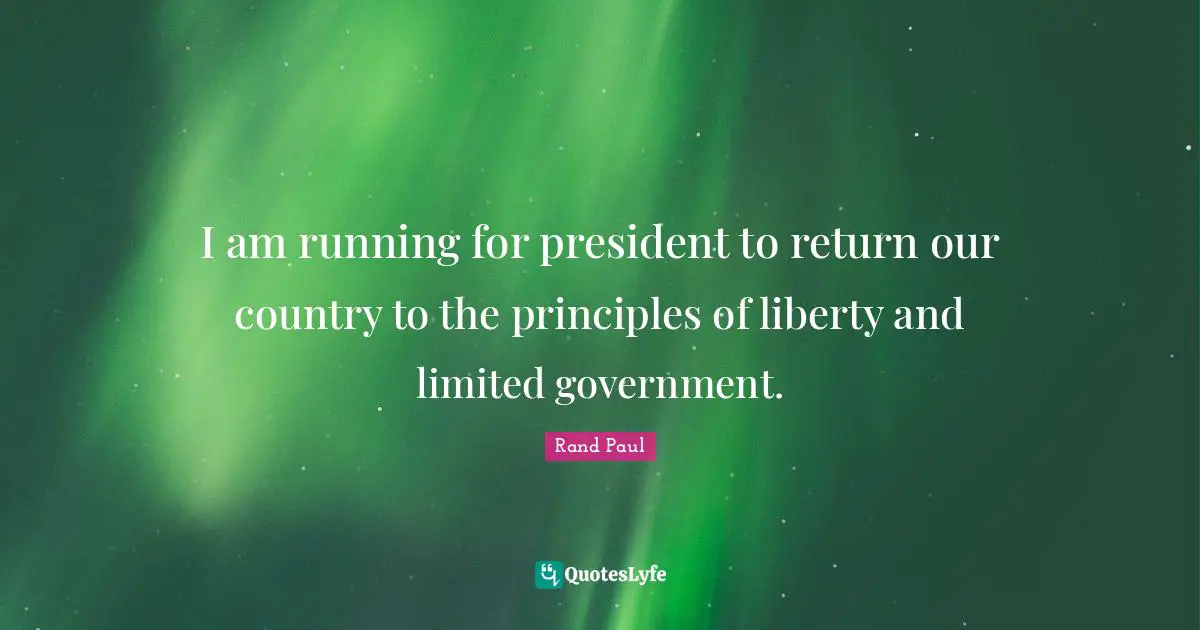 Our Country Quotes: "I am running for president to return our country to the principles of liberty and limited government."