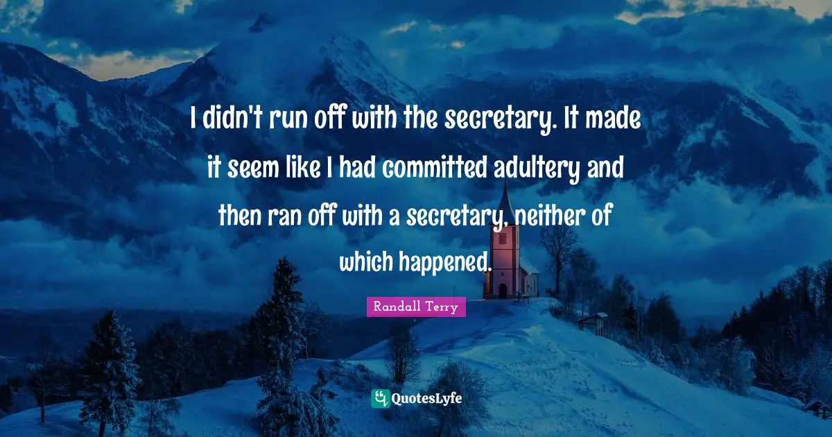 Adultery Quotes: "I didn't run off with the secretary. It made it seem like I had committed adultery and then ran off with a secretary, neither of which happened."