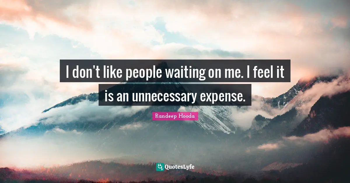 Randeep Hooda Quotes: "I don't like people waiting on me. I feel it is an unnecessary expense."