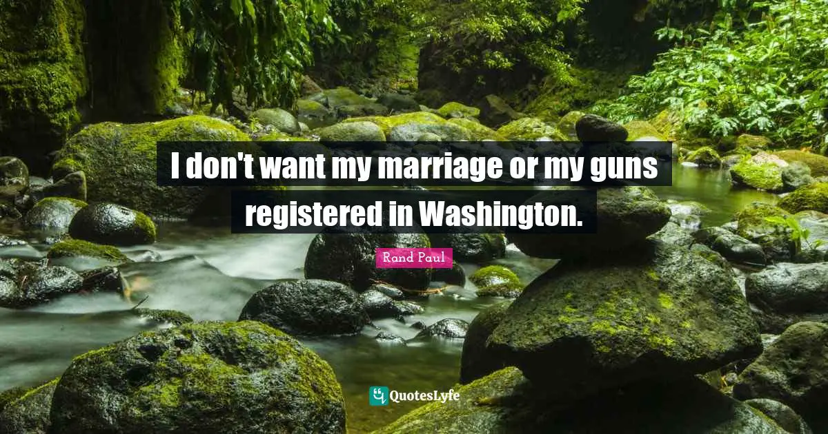 I don't want my marriage or my guns registered in Washington.