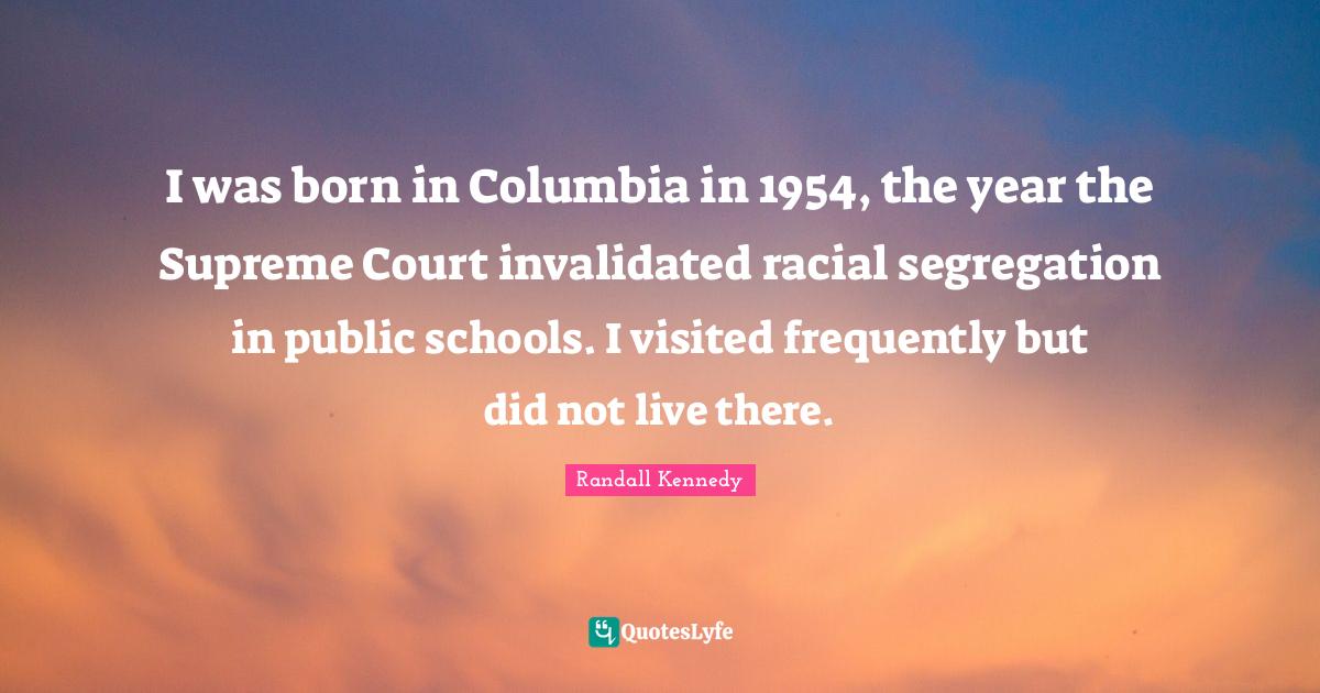 I was born in Columbia in 1954, the year the Supreme Court invalidated racial segregation in public schools. I visited frequently but did not live there.