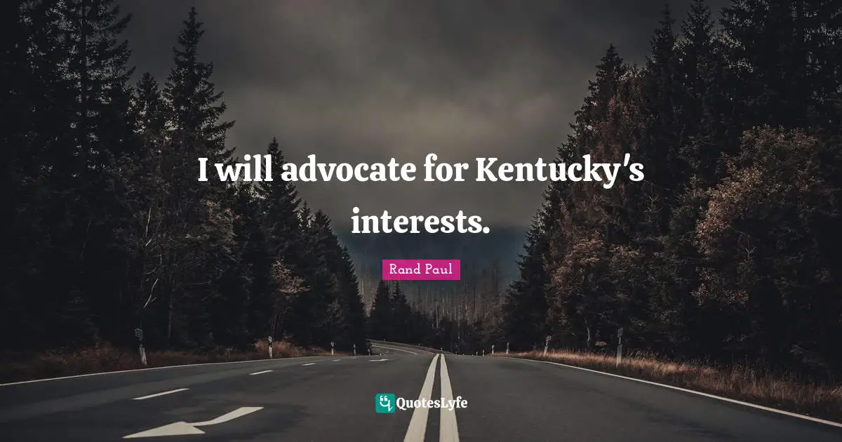I will advocate for Kentucky's interests.