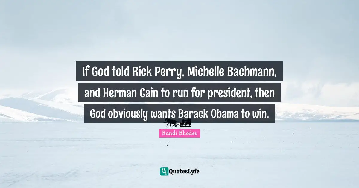 If God told Rick Perry, Michelle Bachmann, and Herman Cain to run for president, then God obviously wants Barack Obama to win.