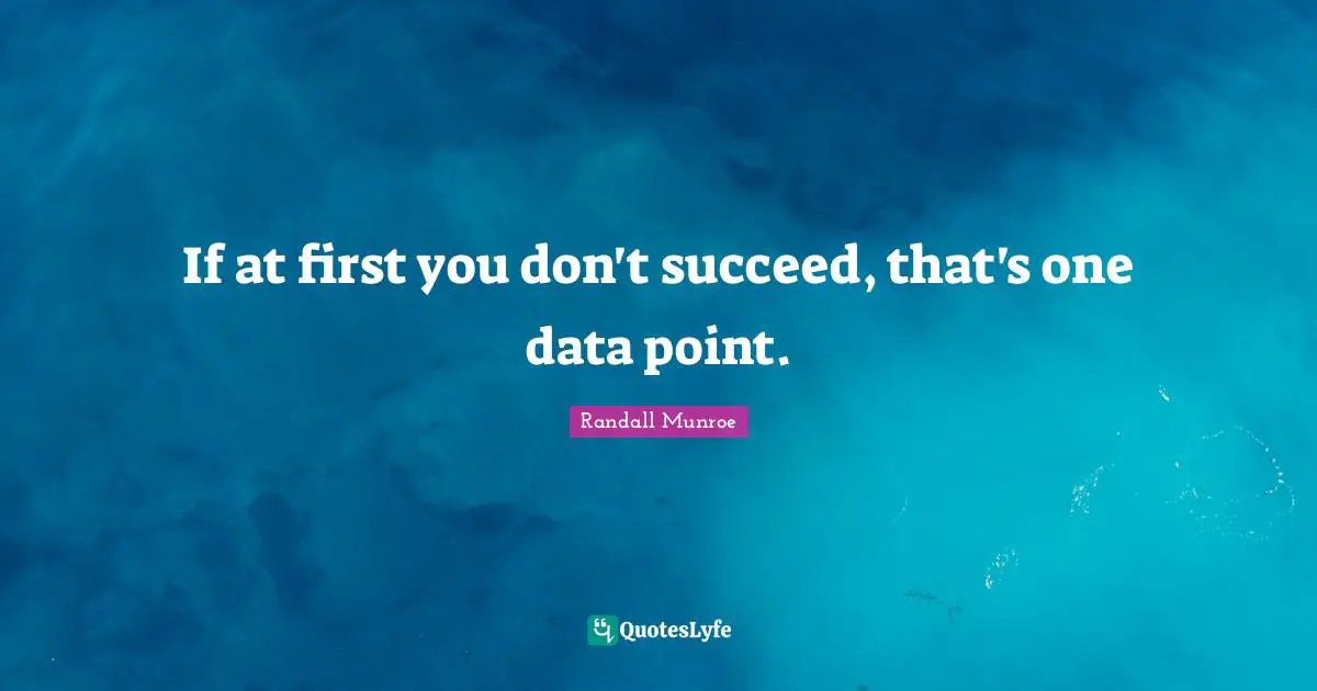 If at first you don't succeed, that's one data point.