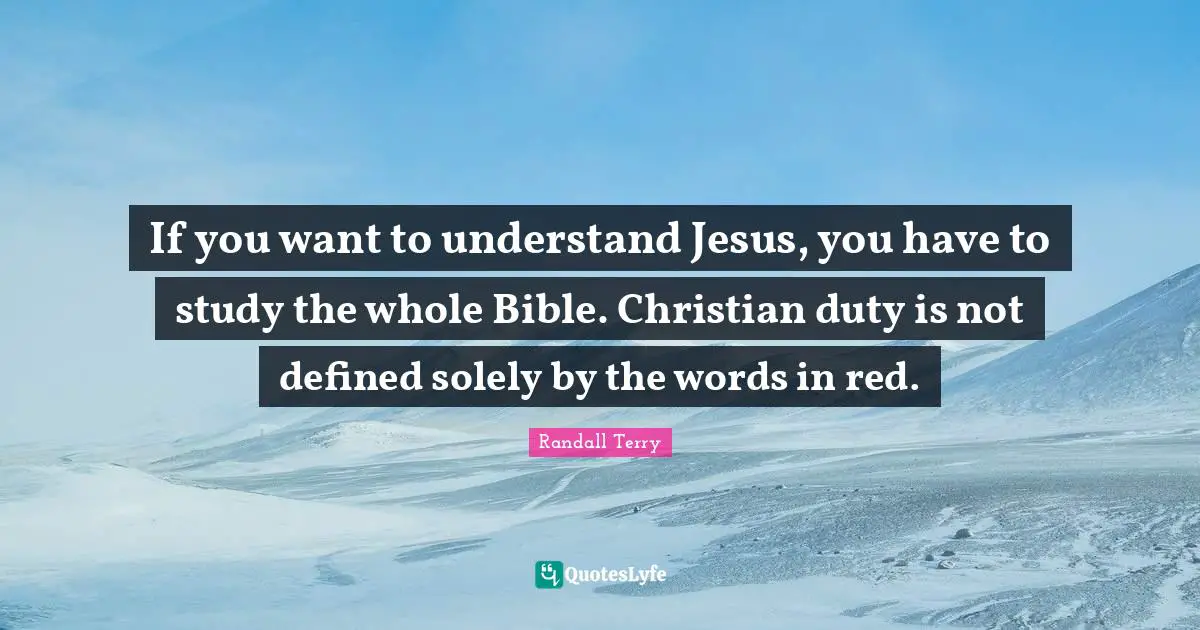 If you want to understand Jesus, you have to study the whole Bible. Christian duty is not defined solely by the words in red.
