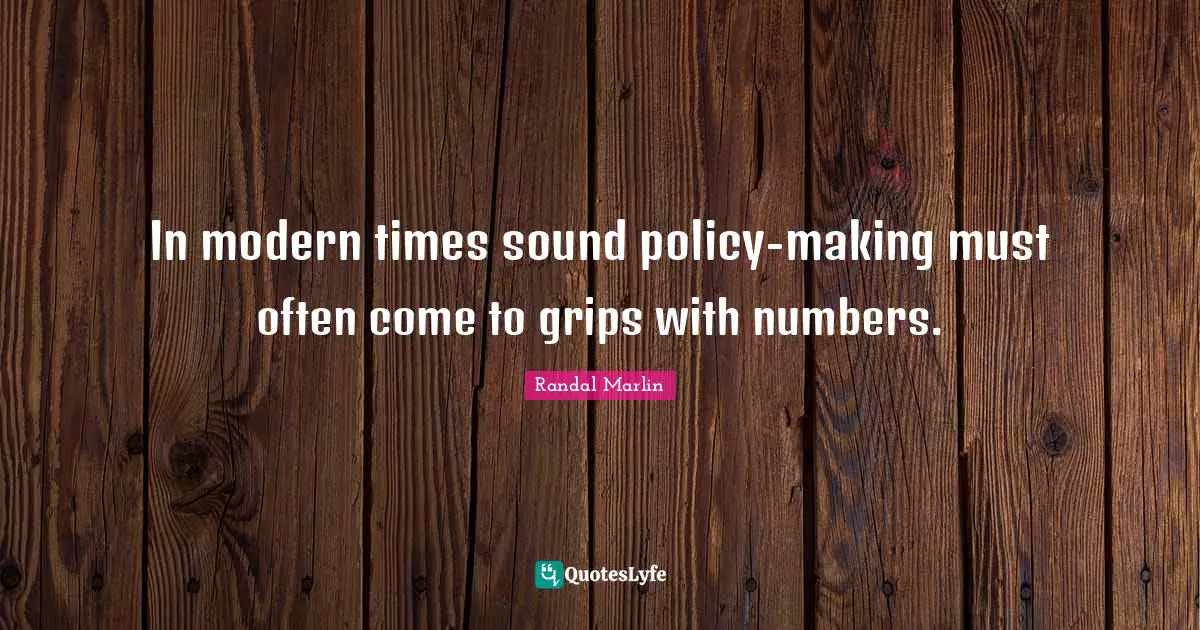 In modern times sound policy-making must often come to grips with numbers.