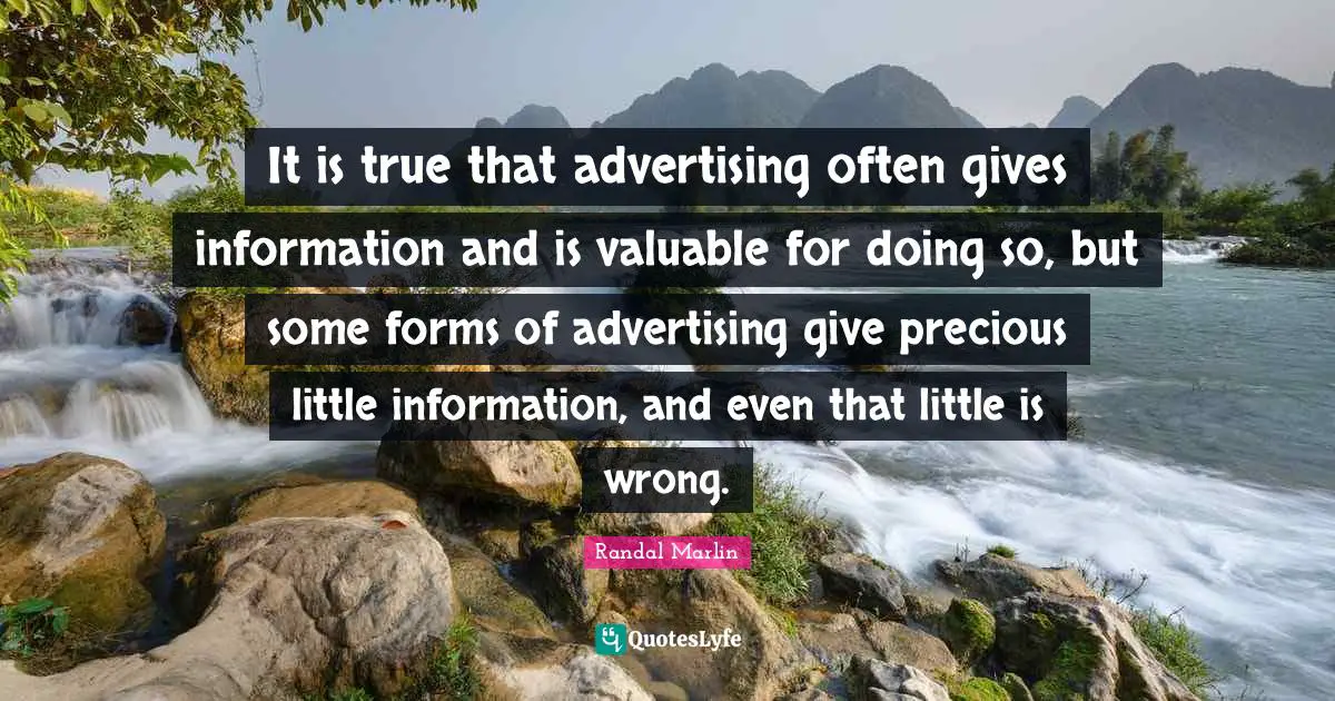 It is true that advertising often gives information and is valuable for doing so, but some forms of advertising give precious little information, and even that little is wrong.
