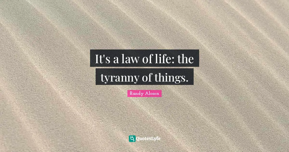 It's a law of life: the tyranny of things.