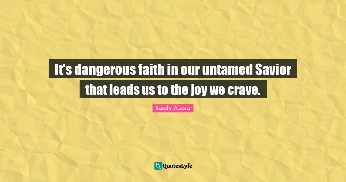 It's dangerous faith in our untamed Savior that leads us to the joy we crave.
