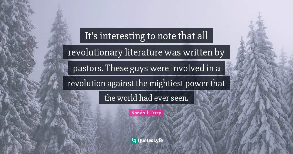 It's interesting to note that all revolutionary literature was written by pastors. These guys were involved in a revolution against the mightiest power that the world had ever seen.