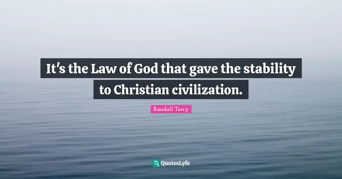 K.M. Randall Quotes: "It's the Law of God that gave the stability to Christian civilization."