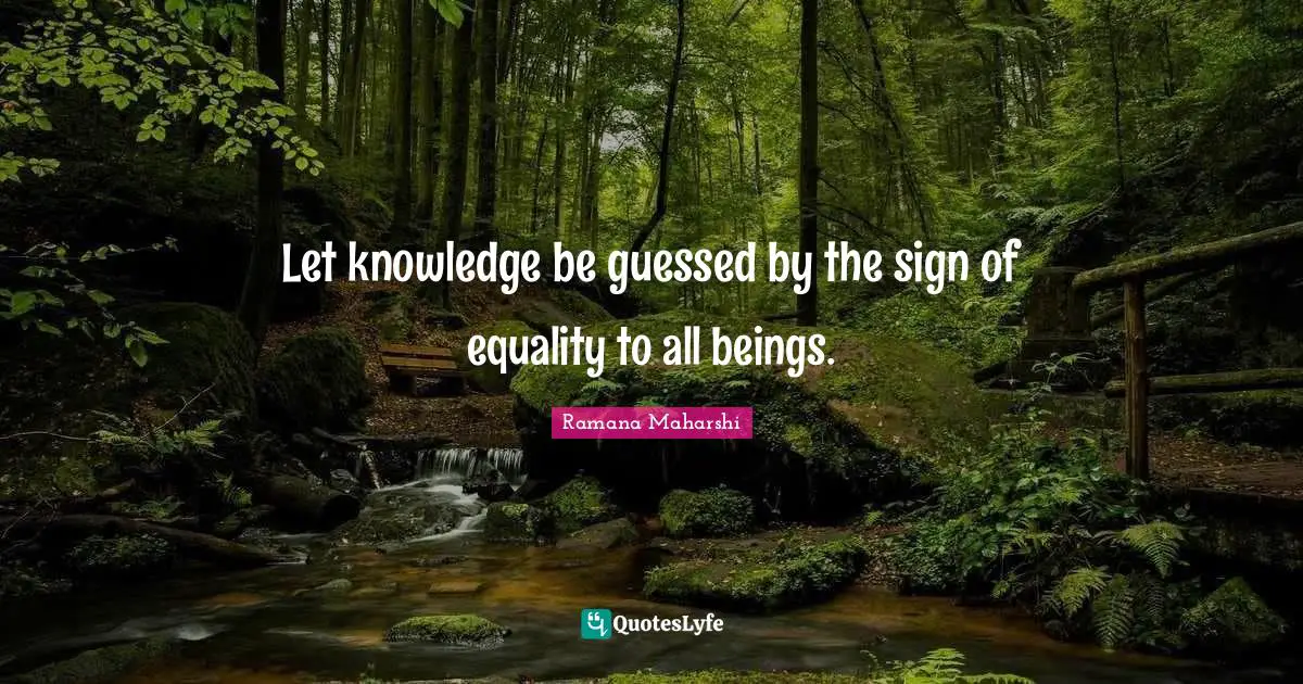 Let knowledge be guessed by the sign of equality to all beings.