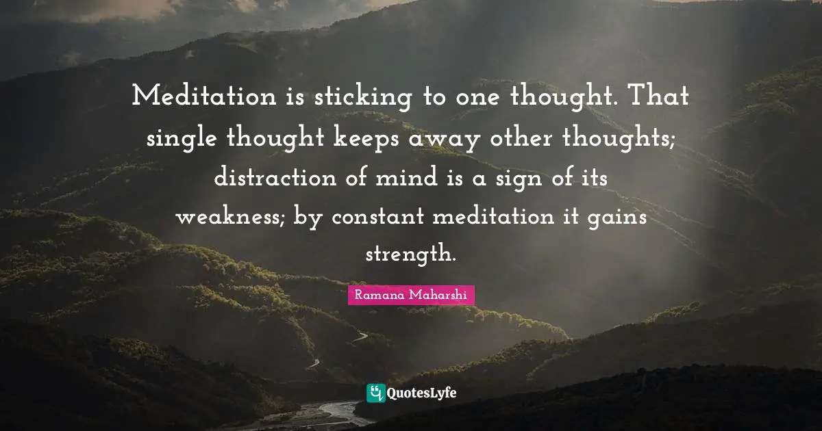 Gains Quotes: "Meditation is sticking to one thought. That single thought keeps away other thoughts; distraction of mind is a sign of its weakness; by constant meditation it gains strength."
